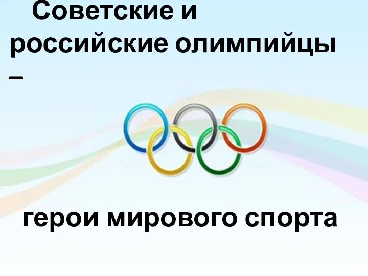 Советские и российские олимпийцы – герои мирового спорта