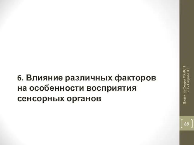 6. Влияние различных факторов на особенности восприятия сенсорных органов Доцент кафедры ФХМСП БГТУ Егорова З.Е.