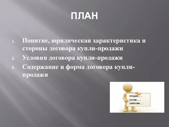 ПЛАН Понятие, юридическая характеристика и стороны договора купли-продажи Условия договора купли-продажи Содержание и форма договора купли-продажи