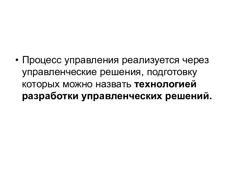 Процесс управления реализуется через управленческие решения, подготовку которых можно назвать технологией разработки управленческих решений.