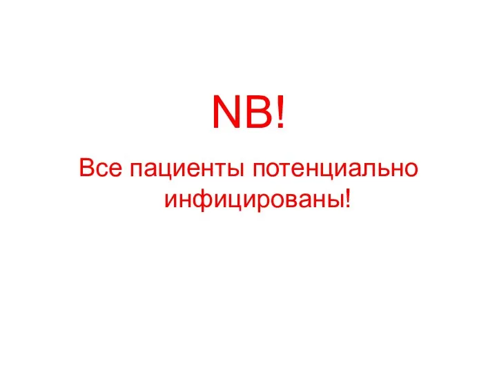 NB! Все пациенты потенциально инфицированы!