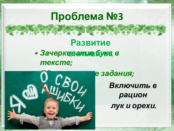 Проблема №3 Зачеркивание букв в тексте; ДОслушивание задания; Развитие внимания. Включить в рацион лук и орехи.