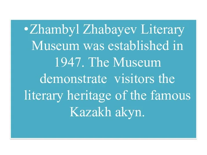 Zhambyl Zhabayev Literary Museum was established in 1947. The Museum