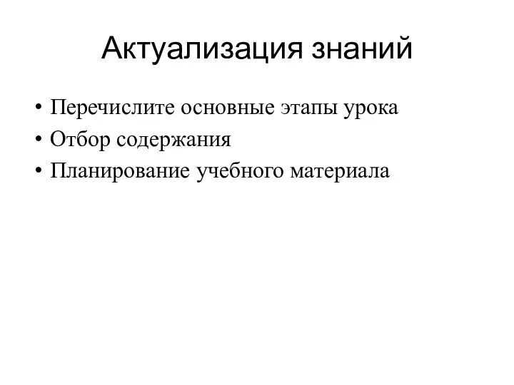 Актуализация знаний Перечислите основные этапы урока Отбор содержания Планирование учебного материала