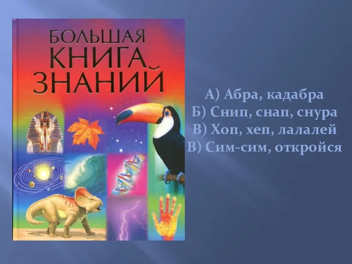 А) Абра, кадабра Б) Снип, снап, снура В) Хоп, хеп, лалалей В) Сим-сим, откройся