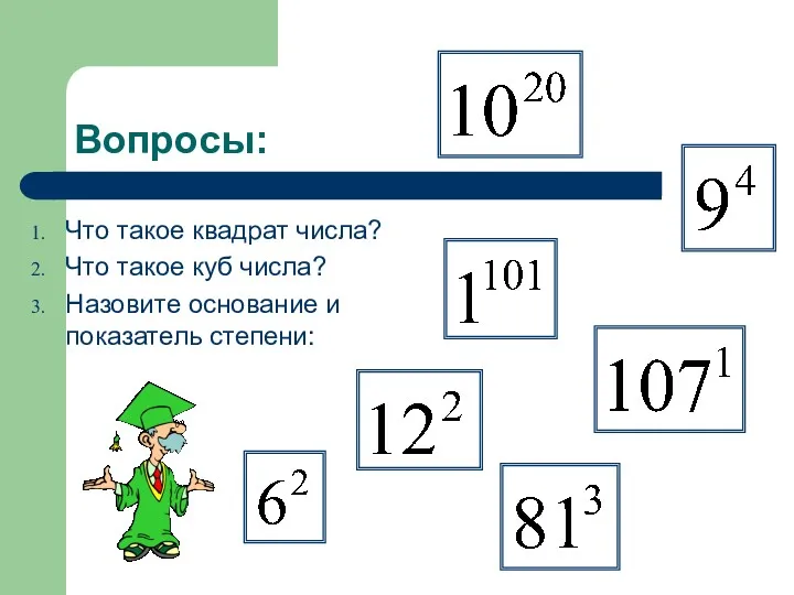 Вопросы: Что такое квадрат числа? Что такое куб числа? Назовите основание и показатель степени: