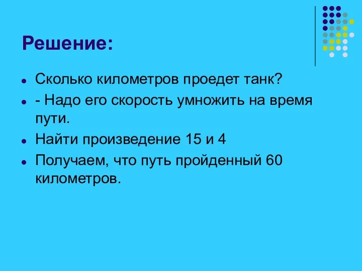 Решение: Сколько километров проедет танк? - Надо его скорость умножить