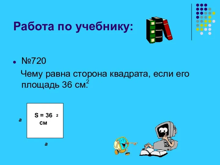 Работа по учебнику: №720 Чему равна сторона квадрата, если его