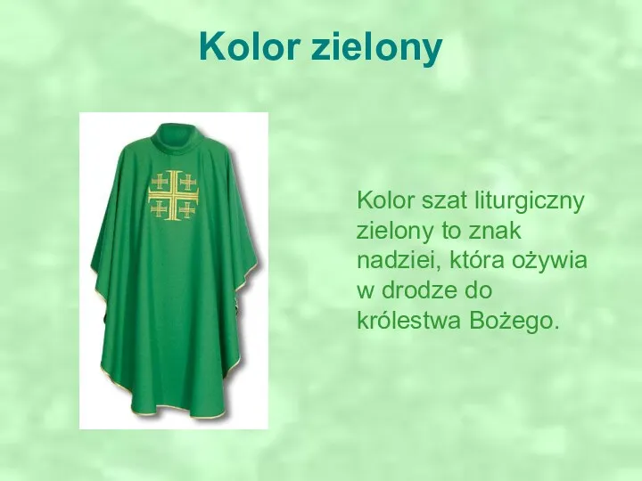 Kolor zielony Kolor szat liturgiczny zielony to znak nadziei, która ożywia w drodze do królestwa Bożego.