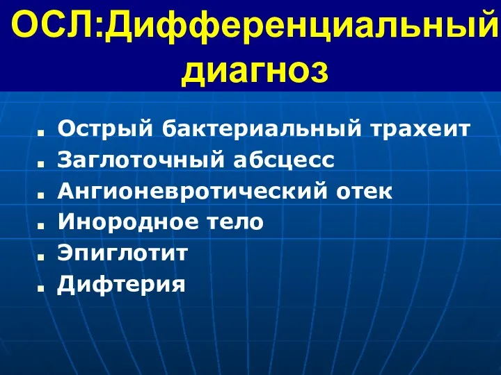 Острый бактериальный трахеит Заглоточный абсцесс Ангионевротический отек Инородное тело Эпиглотит Дифтерия ОCЛ:Дифференциальный диагноз