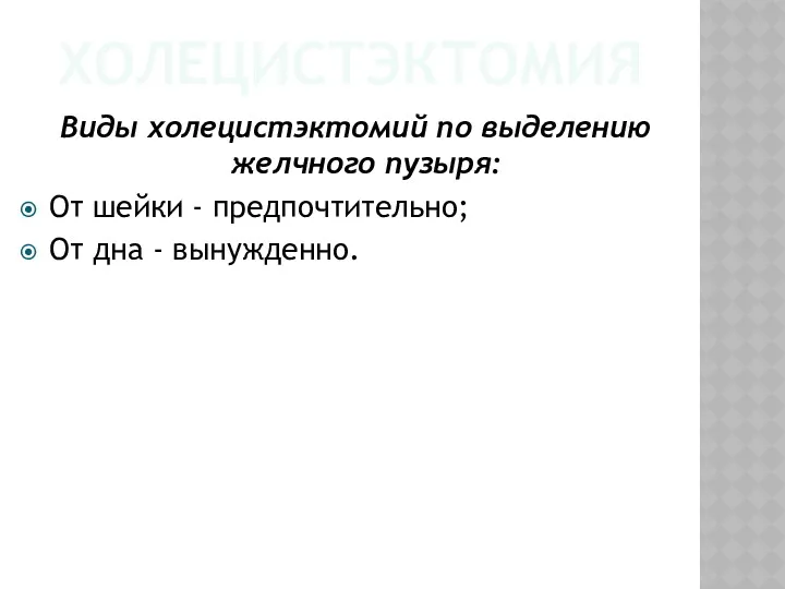 ХОЛЕЦИСТЭКТОМИЯ Виды холецистэктомий по выделению желчного пузыря: От шейки - предпочтительно; От дна - вынужденно.