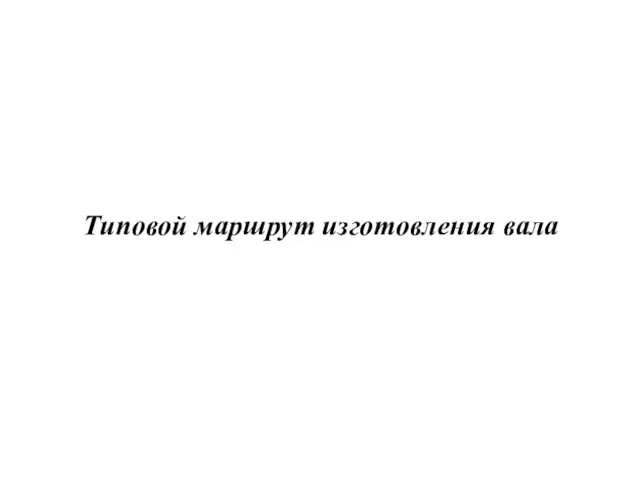 Типовой маршрут изготовления вала