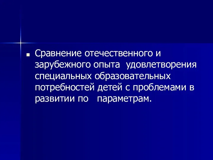 Сравнение отечественного и зарубежного опыта удовлетворения специальных образовательных потребностей детей с проблемами в развитии по параметрам.