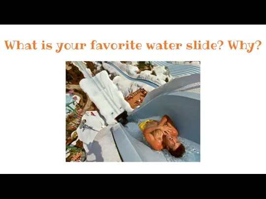 What is your favorite water slide? Why?