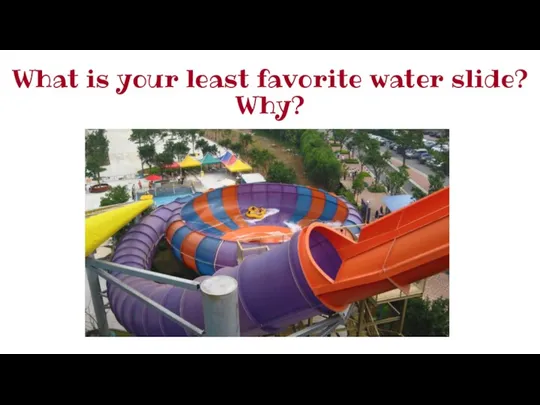 What is your least favorite water slide? Why?