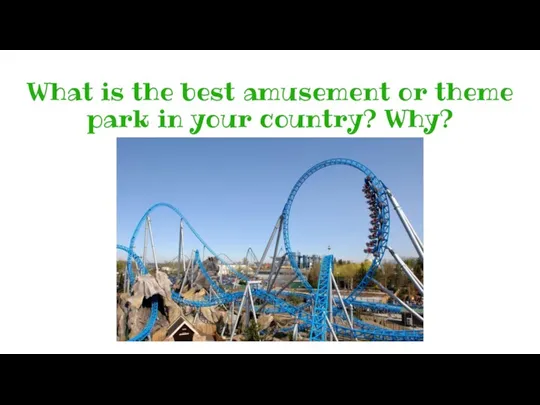 What is the best amusement or theme park in your country? Why?