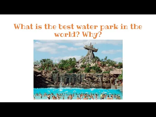 What is the best water park in the world? Why?