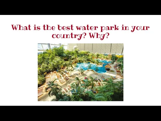 What is the best water park in your country? Why?