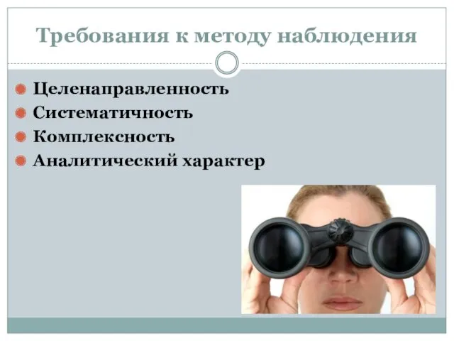 Требования к методу наблюдения Целенаправленность Систематичность Комплексность Аналитический характер