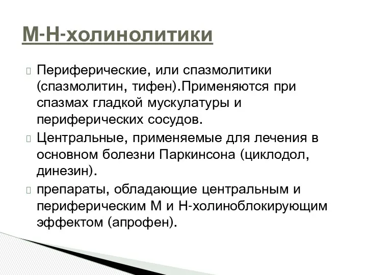 Периферические, или спазмолитики (спазмолитин, тифен).Применяются при спазмах гладкой мускулатуры и периферических сосудов. Центральные,