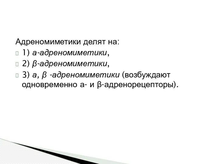 Адреномиметики делят на: 1) а-адреномиметики, 2) β-адреномиметики, 3) а, β -адреноми­метики (возбуждают одновременно а- и β-адренорецепторы).