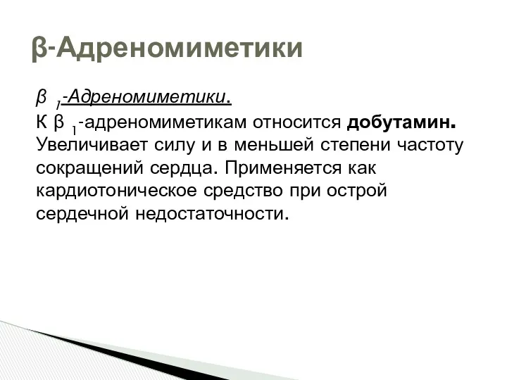 β 1-Адреномиметики. К β 1-адреномиметикам относится добутамин. Увеличивает силу и в меньшей степени