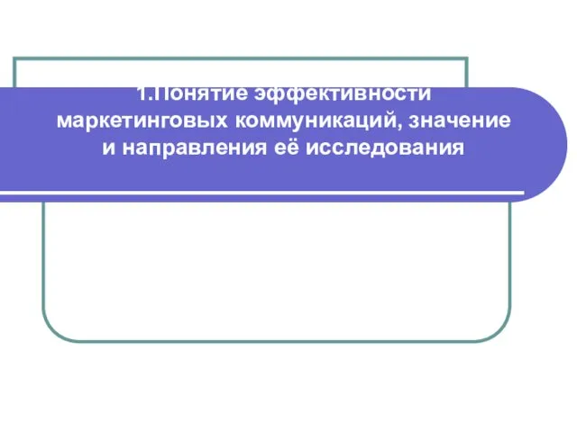 1.Понятие эффективности маркетинговых коммуникаций, значение и направления её исследования