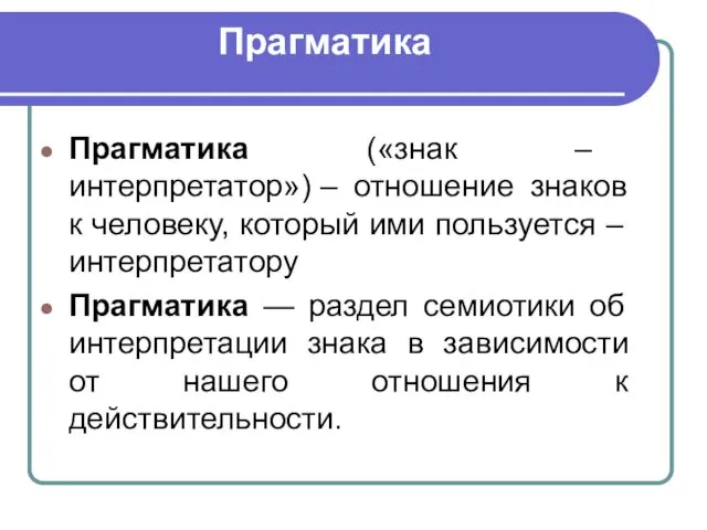 Прагматика Прагматика («знак – интерпретатор») – отношение знаков к человеку,