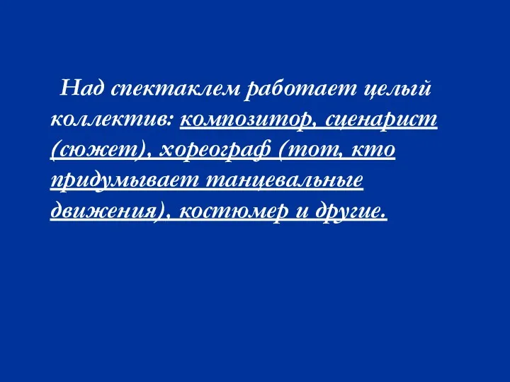 Над спектаклем работает целый коллектив: композитор, сценарист (сюжет), хореограф (тот,