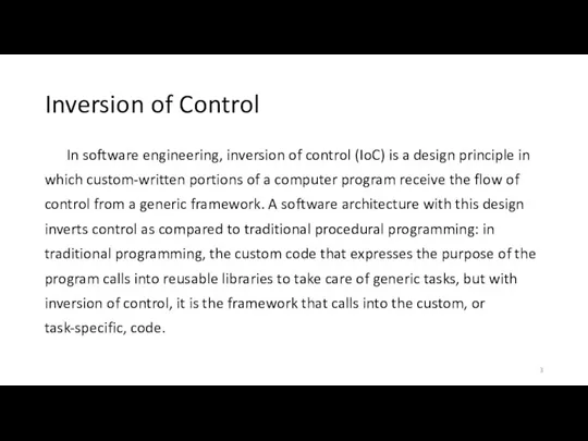 Inversion of Control In software engineering, inversion of control (IoC) is a design