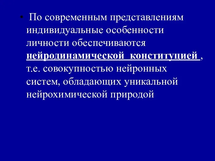 По современным представлениям индивидуальные особенности личности обеспечиваются нейродинамической конституцией , т.е. совокупностью нейронных