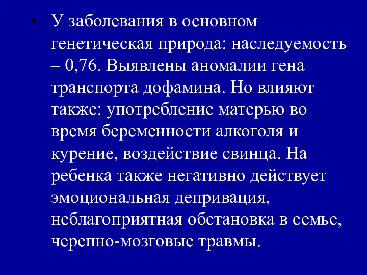 У заболевания в основном генетическая природа: наследуемость – 0,76. Выявлены аномалии гена транспорта