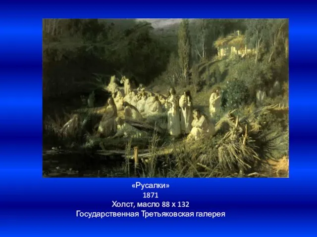 «Русалки» 1871 Холст, масло 88 х 132 Государственная Третьяковская галерея