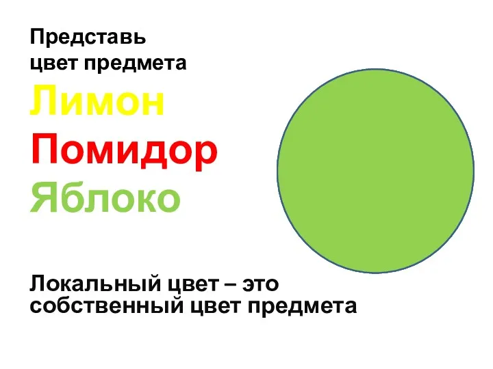 Представь цвет предмета Лимон Помидор Яблоко Локальный цвет – это собственный цвет предмета