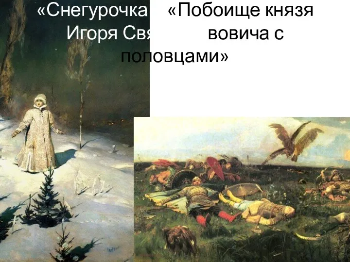 «Снегурочка», «Побоище князя Игоря Святославовича с половцами»