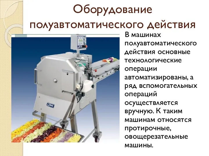 Оборудование полуавтоматического действия В машинах полуавтоматического действия основные технологические операции автоматизированы, а ряд