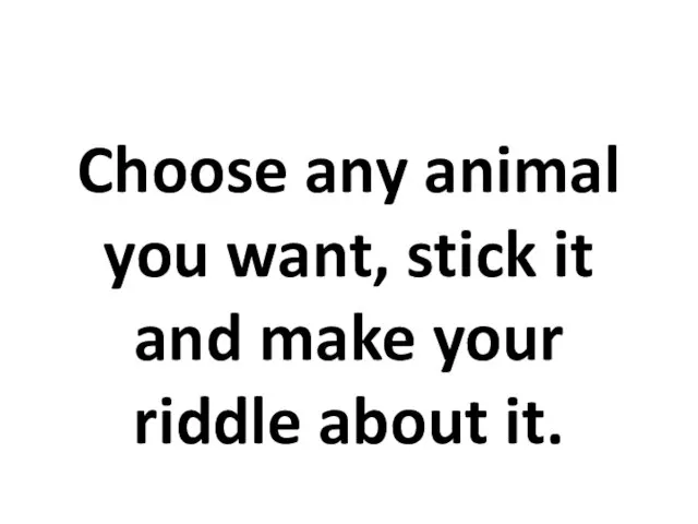 Choose any animal you want, stick it and make your riddle about it.