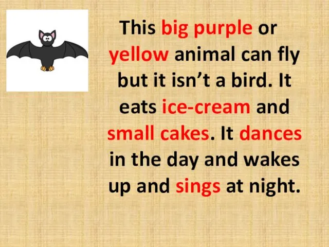 This big purple or yellow animal can fly but it