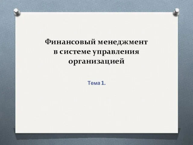 Финансовый менеджмент в системе управления организацией Тема 1.