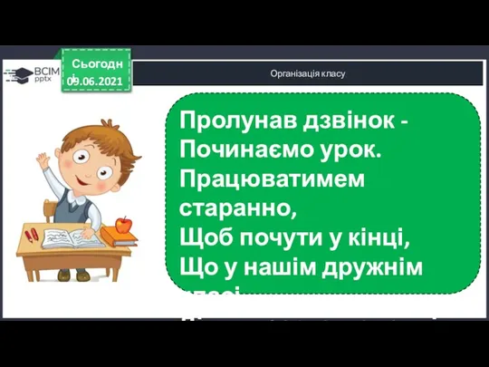 Організація класу 09.06.2021 Сьогодні Пролунав дзвінок - Починаємо урок. Працюватимем