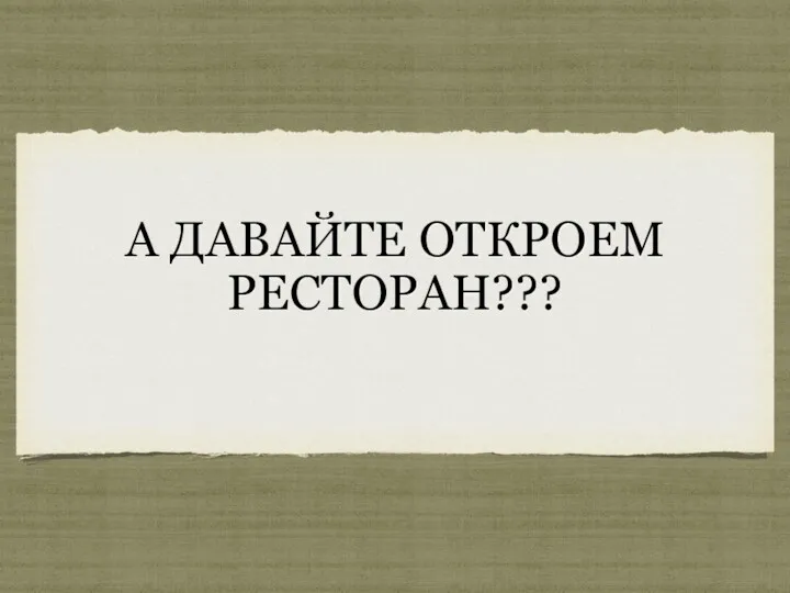 А ДАВАЙТЕ ОТКРОЕМ РЕСТОРАН???