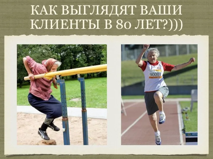 КАК ВЫГЛЯДЯТ ВАШИ КЛИЕНТЫ В 80 ЛЕТ?)))