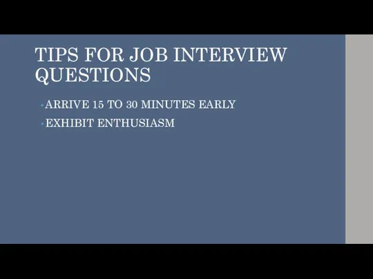 TIPS FOR JOB INTERVIEW QUESTIONS ARRIVE 15 TO 30 MINUTES EARLY EXHIBIT ENTHUSIASM