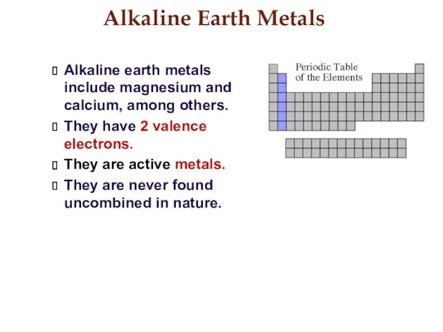 Alkaline Earth Metals Alkaline earth metals include magnesium and calcium, among others. They