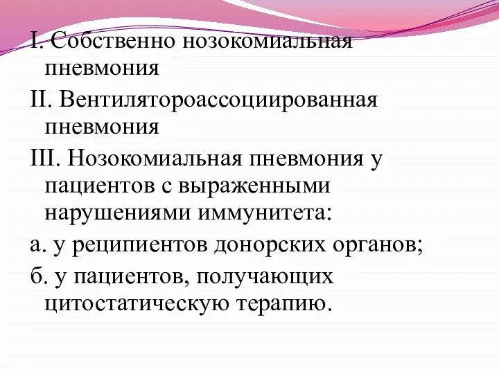 I. Собственно нозокомиальная пневмония II. Вентилятороассоциированная пневмония III. Нозокомиальная пневмония