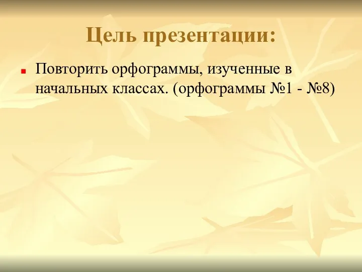 Цель презентации: Повторить орфограммы, изученные в начальных классах. (орфограммы №1 - №8)