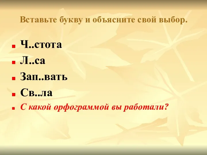 Вставьте букву и объясните свой выбор. Ч..стота Л..са Зап..вать Св..ла С какой орфограммой вы работали?