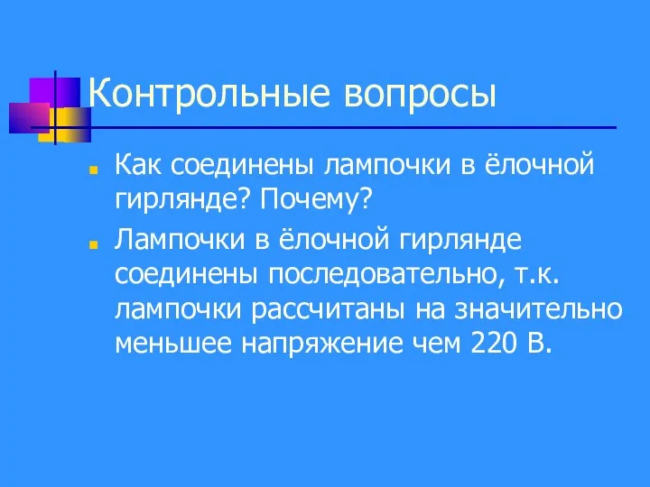 Контрольные вопросы Как соединены лампочки в ёлочной гирлянде? Почему? Лампочки