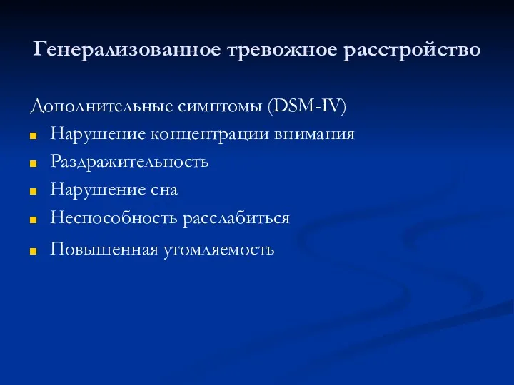 Генерализованное тревожное расстройство Дополнительные симптомы (DSM-IV) Нарушение концентрации внимания Раздражительность Нарушение сна Неспособность расслабиться Повышенная утомляемость