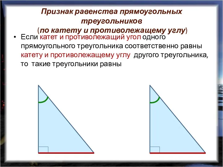 Признак равенства прямоугольных треугольников (по катету и противолежащему углу) Если